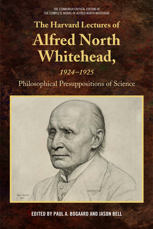Book cover of The Harvard Lectures of Alfred North Whitehead: Philosophical Presuppositions of Science, 1924-1925 (The Edinburgh Critical Edition of the Complete Works of Alfred North Whitehead)