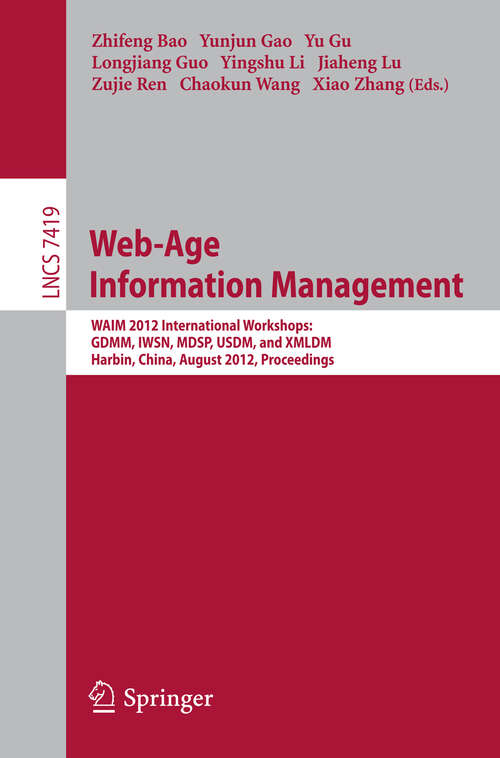 Book cover of Web-Age Information Management: WAIM 2012 International Workshops: GDMM 2012, IWSN 2012, MDSP 2012, USDM 2012, and XMLDM 2012, Harbin, China, August 18-20, 2012. Proceedings (2012) (Lecture Notes in Computer Science #7419)