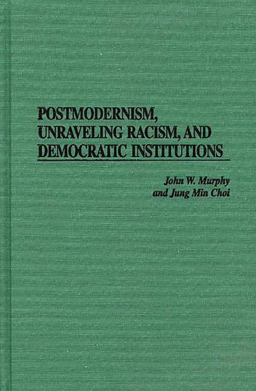 Book cover of Postmodernism, Unraveling Racism, and Democratic Institutions (Non-ser.)