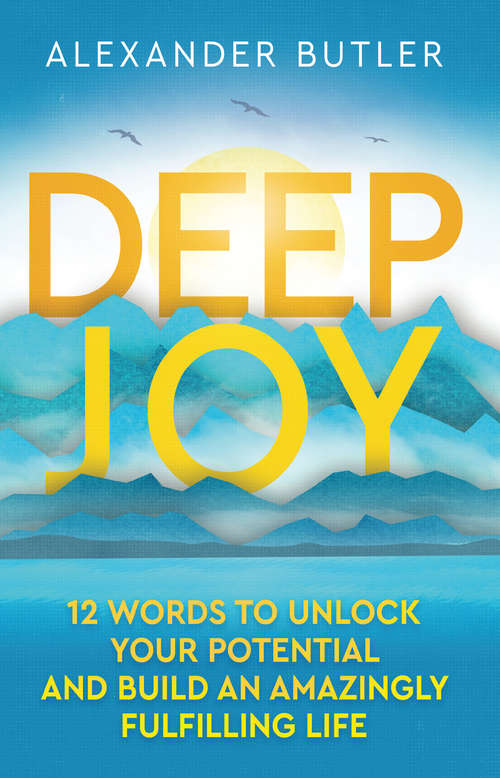 Book cover of Deep Joy: 12 Words To Unlock Your Potential And Build An Amazingly Fulfilling Life