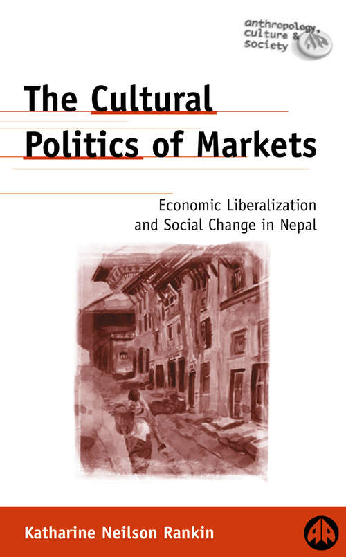 Book cover of The Cultural Politics of Markets: Economic Liberalization and Social Change in Nepal (Anthropology, Culture and Society)