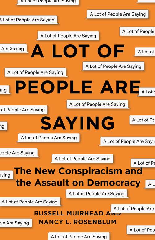 Book cover of A Lot of People Are Saying: The New Conspiracism and the Assault on Democracy