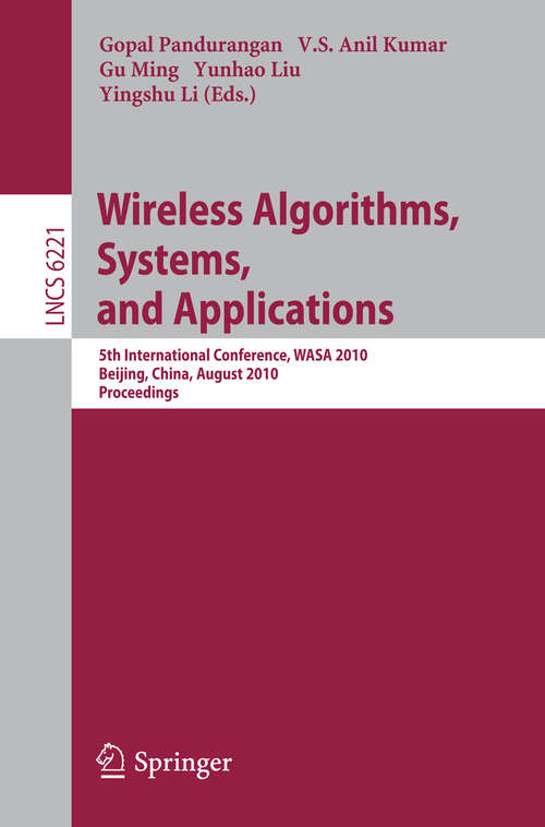 Book cover of Wireless Algorithms, Systems, and Applications: 5th International Conference, WASA 2010, Beijing, China, August 15-17, 2010. Proceedings (2010) (Lecture Notes in Computer Science #6221)