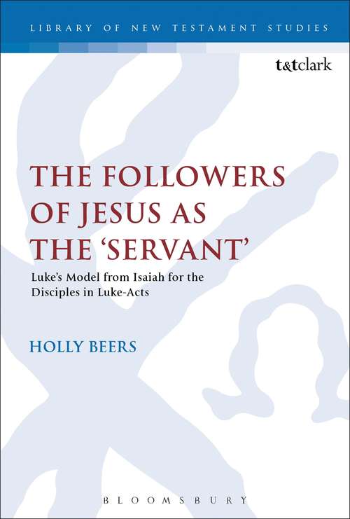 Book cover of The Followers of Jesus as the 'Servant': Luke’s Model from Isaiah for the Disciples in Luke-Acts (The Library of New Testament Studies #535)