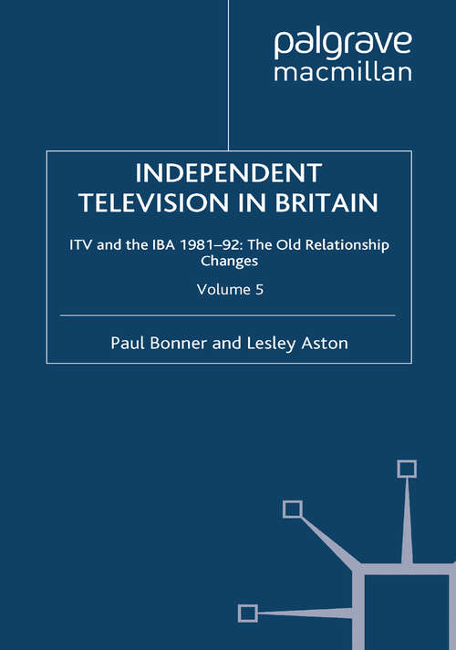 Book cover of Independent Television in Britain: ITV and IBA 1981-92: The Old Relationship Changes (1998)