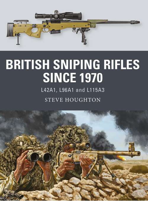 Book cover of British Sniping Rifles since 1970: L42A1, L96A1 and L115A3 (Weapon)