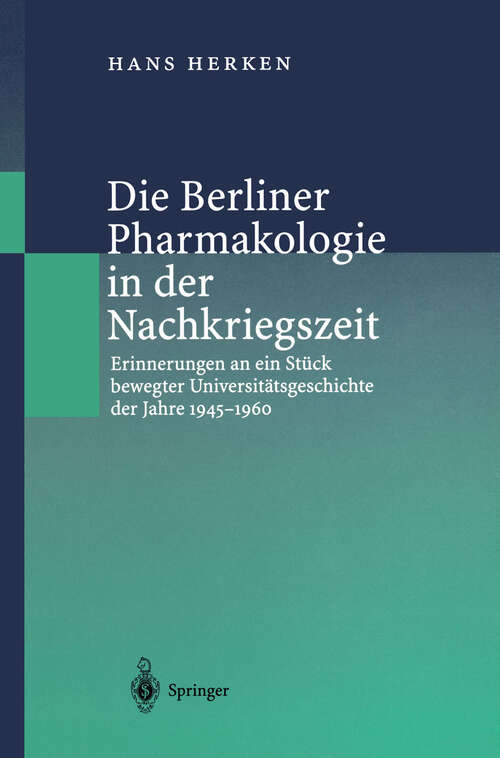 Book cover of Die Berliner Pharmakologie in der Nachkriegszeit: Erinnerungen an ein Stück bewegter Universitätsgeschichte der Jahre 1945–1960 (1999)