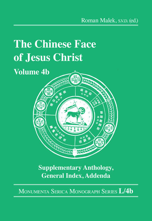 Book cover of The Chinese Face of Jesus Christ: Volume 4b Supplementary Anthology General Index Addenda (Monumenta Serica Monograph Series)