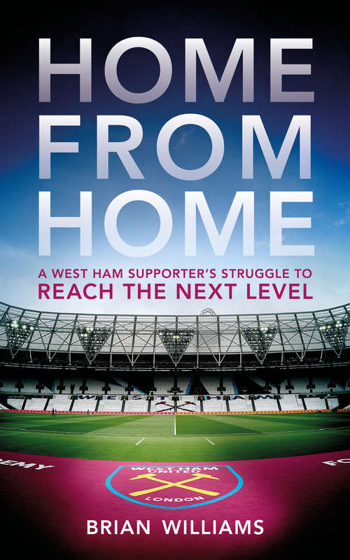 Book cover of Home From Home: A West Ham Supporter’s Struggle to Reach the Next Level