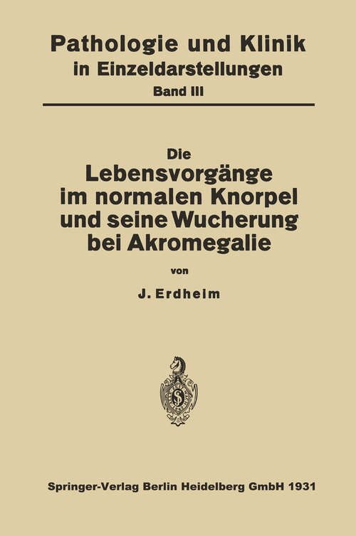 Book cover of Die Lebensvorgänge im Normalen Knorpel und seine Wucherung bei Akromegalie (1931) (Pathologie und Klink in Einzeldarstellungen #3)