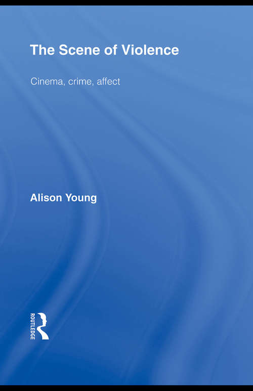 Book cover of The Scene of Violence: Cinema, Crime, Affect