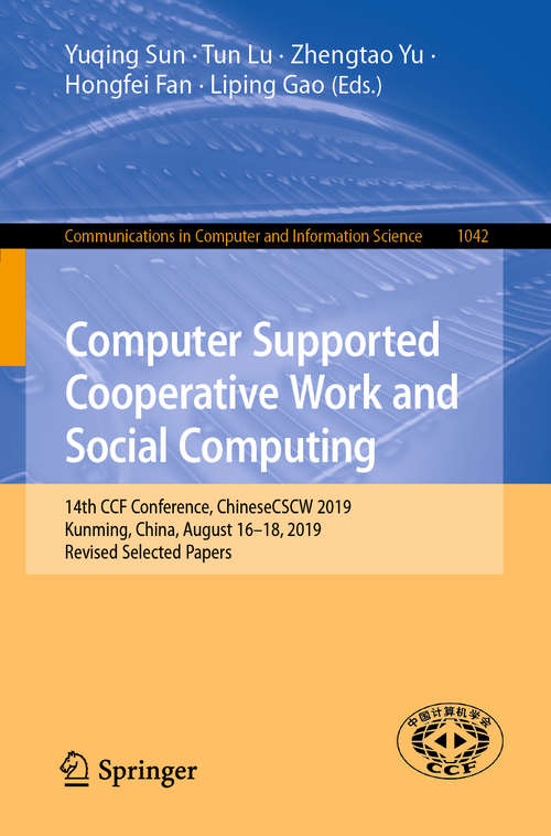 Book cover of Computer Supported Cooperative Work and Social Computing: 14th CCF Conference, ChineseCSCW 2019, Kunming, China, August 16–18, 2019, Revised Selected Papers (1st ed. 2019) (Communications in Computer and Information Science #1042)