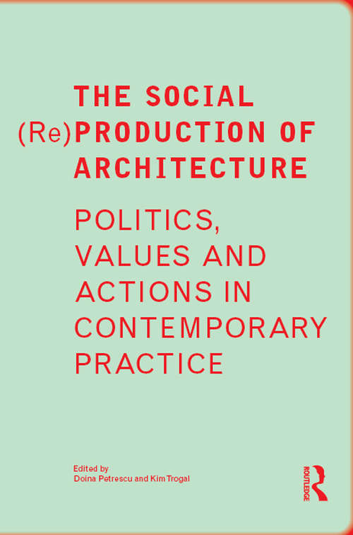 Book cover of The Social (Re)Production of Architecture: Politics, Values and Actions in Contemporary Practice