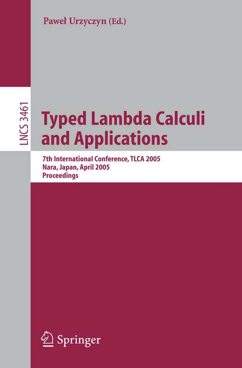 Book cover of Typed Lambda Calculi and Applications: 7th International Conference, TLCA 2005, Nara, Japan, April 21-23, 2005, Proceedings (2005) (Lecture Notes in Computer Science #3461)
