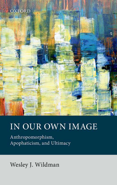 Book cover of In Our Own Image: Anthropomorphism, Apophaticism, and Ultimacy