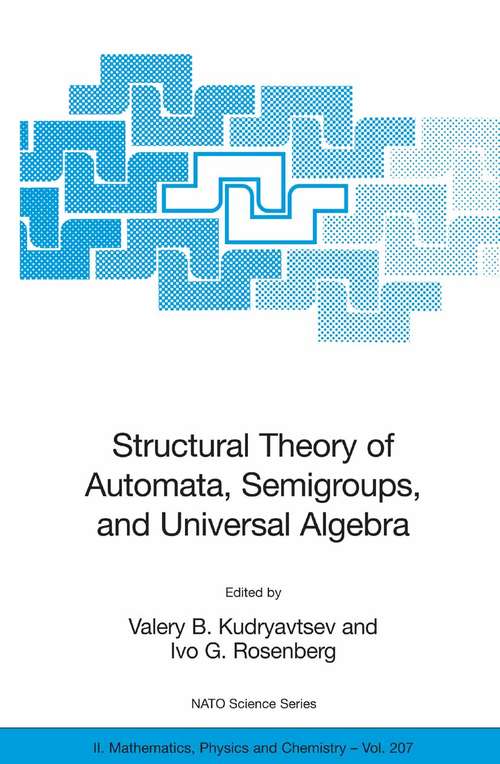 Book cover of Structural Theory of Automata, Semigroups, and Universal Algebra: Proceedings of the NATO Advanced Study Institute on Structural Theory of Automata, Semigroups and Universal Algebra, Montreal, Quebec, Canada, 7-18 July 2003 (2005) (Nato Science Series II: #207)