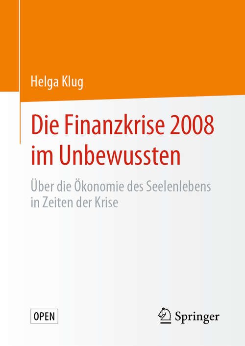 Book cover of Die Finanzkrise 2008 im Unbewussten: Über die Ökonomie des Seelenlebens in Zeiten der Krise (1. Aufl. 2020)