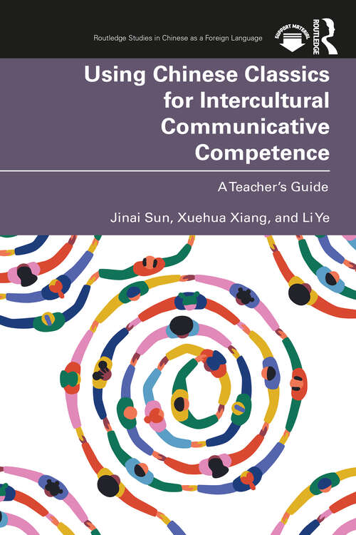 Book cover of Using Chinese Classics for Intercultural Communicative Competence: A Teacher’s Guide (Routledge Studies in Chinese as a Foreign Language)