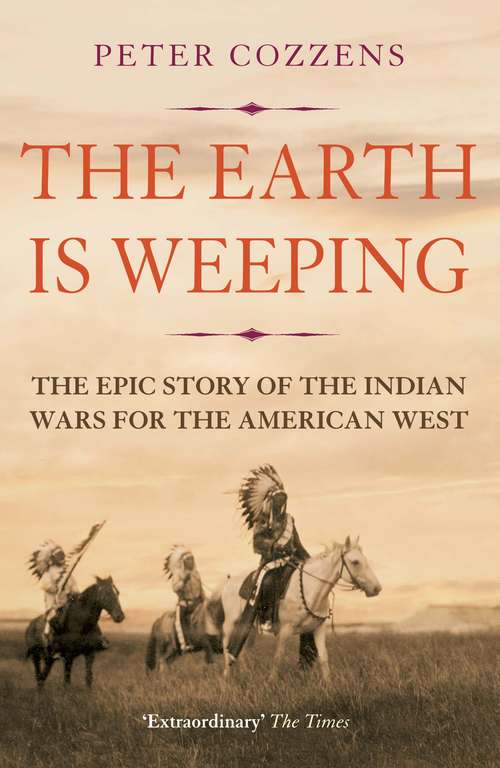 Book cover of The Earth is Weeping: The Epic Story of the Indian Wars for the American West (Main)