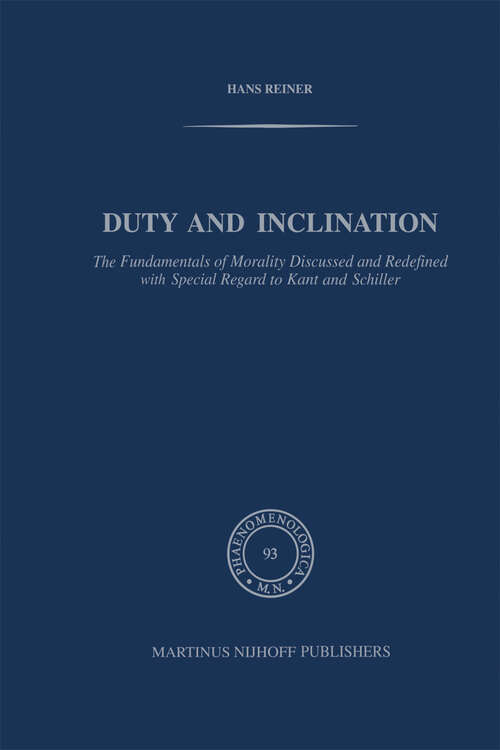 Book cover of Duty and Inclination The Fundamentals of Morality Discussed and Redefined with Special Regard to Kant and Schiller: The Fundamentals of Morality discussed and redefined with Special Regard to Kant and Schiller (1983) (Phaenomenologica #93)