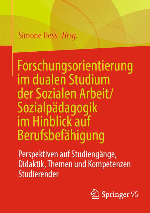 Book cover of Forschungsorientierung im dualen Studium der Sozialen Arbeit/Sozialpädagogik im Hinblick auf Berufsbefähigung: Perspektiven auf Studiengänge, Didaktik, Themen und Kompetenzen Studierender (1. Aufl. 2022)