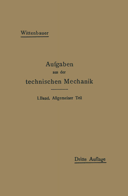 Book cover of Aufgaben aus der technischen Mechanik: Erster Band, Allgemeiner Teil (3. Aufl. 1914)