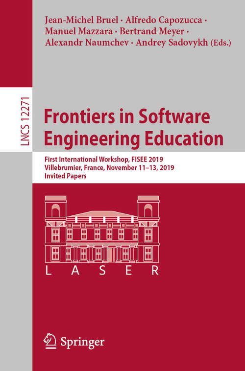 Book cover of Frontiers in Software Engineering Education: First International Workshop, FISEE 2019, Villebrumier, France, November 11–13, 2019, Invited Papers (1st ed. 2020) (Lecture Notes in Computer Science #12271)