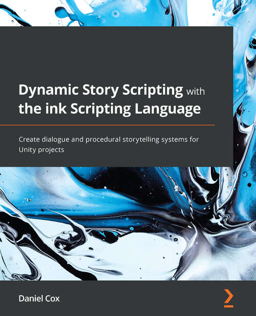 Book cover of Dynamic Story Scripting With The Ink Scripting Language (PDF): Create Dialogue And Procedural Storytelling Systems For Unity Projects