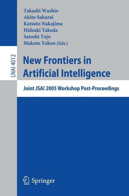 Book cover of New Frontiers in Artificial Intelligence: Joint JSAI 2005 Workshop Post-Proceedings (2006) (Lecture Notes in Computer Science #4012)