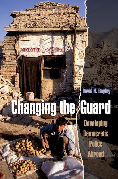 Book cover of Changing the Guard: Developing Democratic Police Abroad (Studies in Crime and Public Policy)