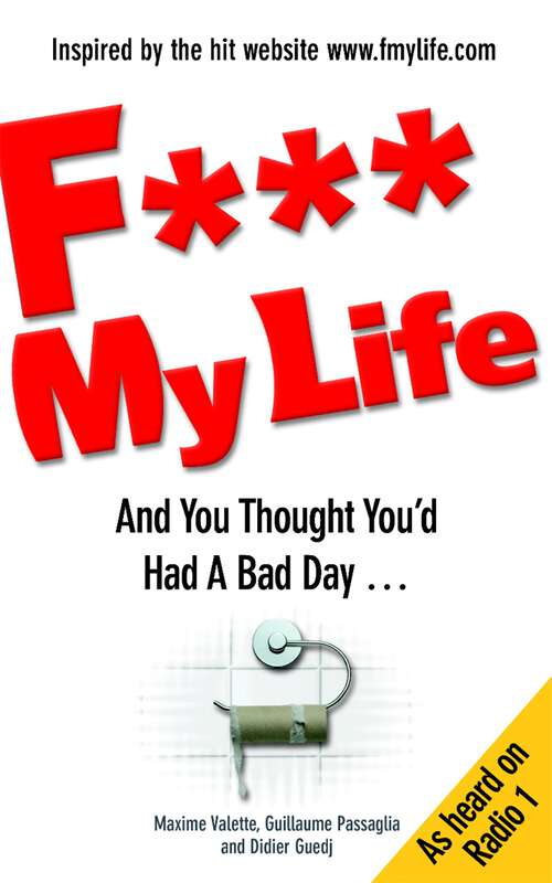 Book cover of F My Life: And You Thought You'd Had a Bad Day...