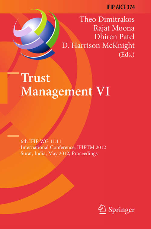 Book cover of Trust Management VI: 6th IFIP WG 11.11 International Conference, IFIPTM 2012, Surat, India, May 21-25, 2012, Proceedings (2012) (IFIP Advances in Information and Communication Technology #374)