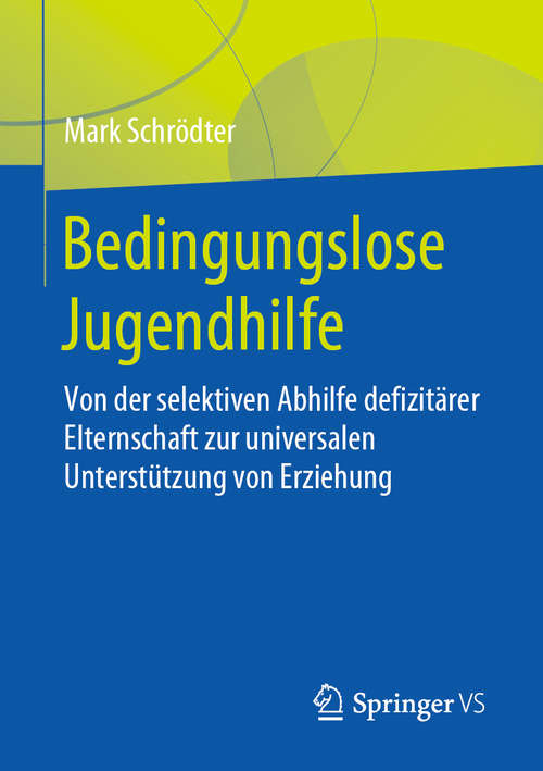 Book cover of Bedingungslose Jugendhilfe: Von der selektiven Abhilfe defizitärer Elternschaft zur universalen Unterstützung von Erziehung (1. Aufl. 2020)