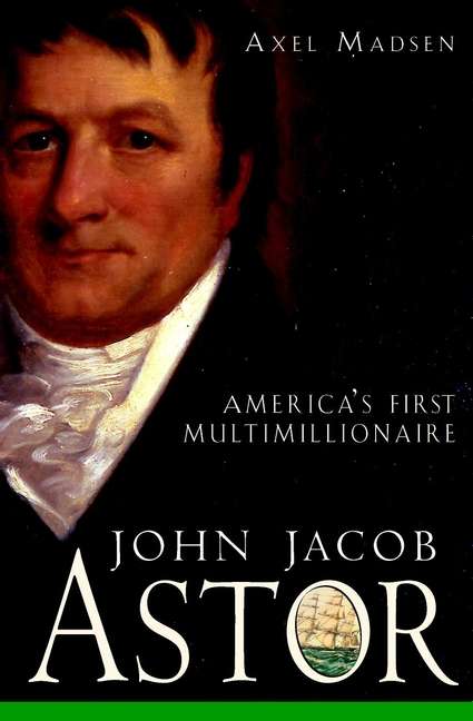 Book cover of John Jacob Astor: America's First Multimillionaire