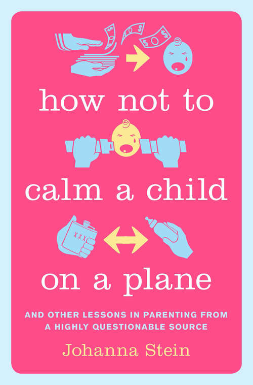 Book cover of How Not to Calm a Child on a Plane: And Other Lessons in Parenting from a Highly Questionable Source