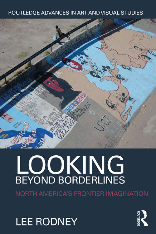 Book cover of Looking Beyond Borderlines: North America's Frontier Imagination (Routledge Advances in Art and Visual Studies)
