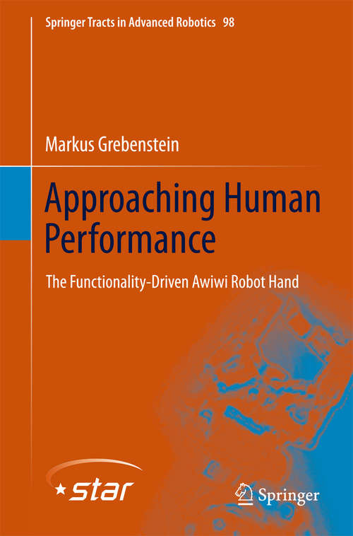 Book cover of Approaching Human Performance: The Functionality-Driven Awiwi Robot Hand (2014) (Springer Tracts in Advanced Robotics #98)