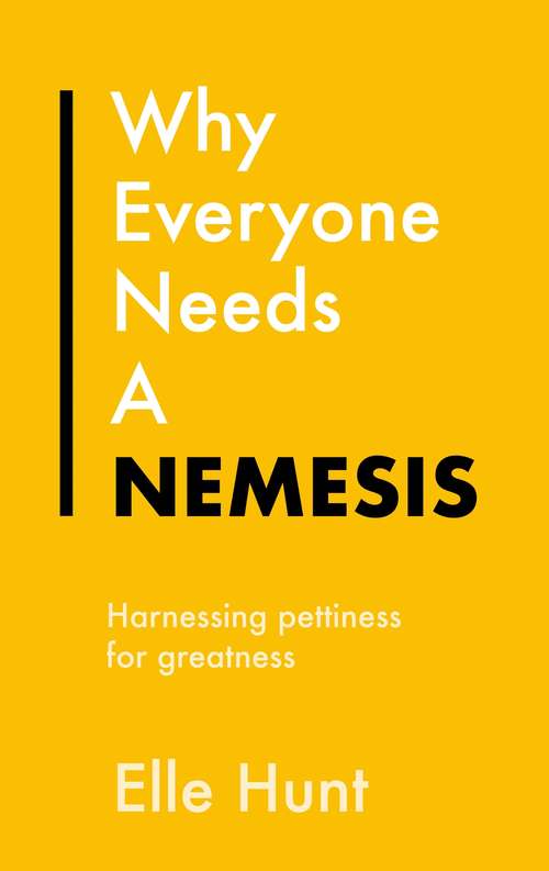 Book cover of Why Everyone Needs A Nemesis: Harnessing pettiness for greatness (Everything Bad is Good for You)