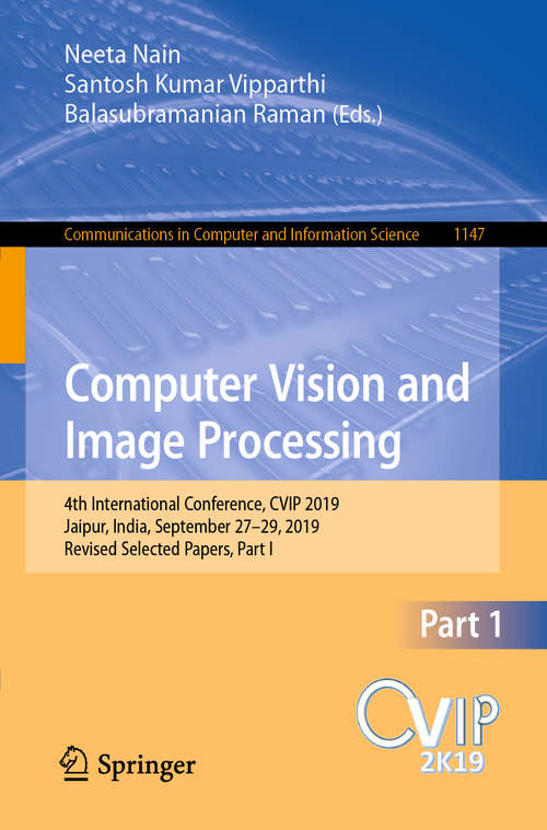 Book cover of Computer Vision and Image Processing: 4th International Conference, CVIP 2019, Jaipur, India, September 27–29, 2019, Revised Selected Papers, Part I (1st ed. 2020) (Communications in Computer and Information Science #1147)