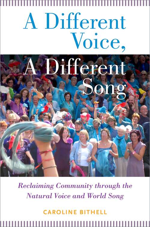 Book cover of A Different Voice, A Different Song: Reclaiming Community through the Natural Voice and World Song