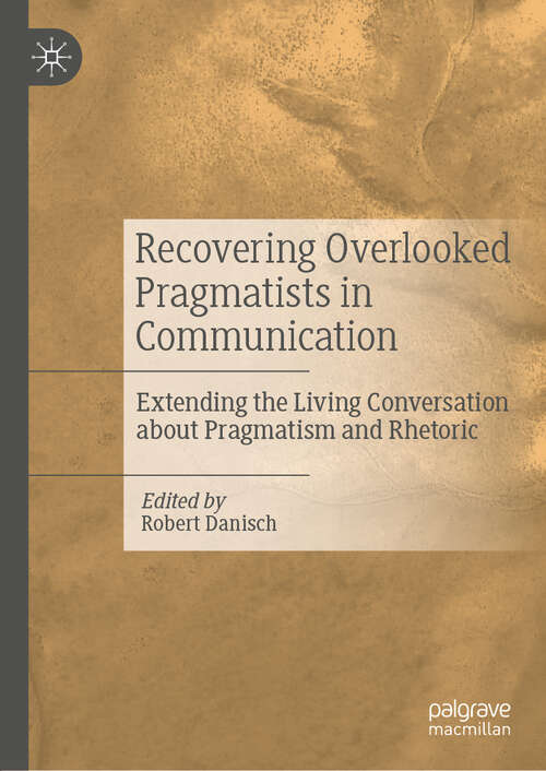 Book cover of Recovering Overlooked Pragmatists in Communication: Extending the Living Conversation about Pragmatism and Rhetoric (1st ed. 2019)