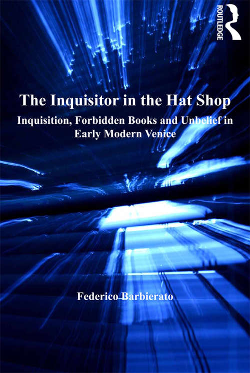 Book cover of The Inquisitor in the Hat Shop: Inquisition, Forbidden Books and Unbelief in Early Modern Venice