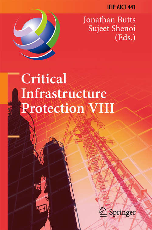 Book cover of Critical Infrastructure Protection VIII: 8th IFIP WG 11.10 International Conference, ICCIP 2014, Arlington, VA, USA, March 17-19, 2014, Revised Selected Papers (2014) (IFIP Advances in Information and Communication Technology #441)
