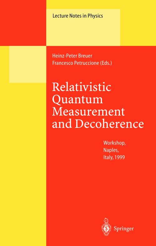 Book cover of Relativistic Quantum Measurement and Decoherence: Lectures of a Workshop Held at the Istituto Italiano per gli Studi Filosofici Naples, April 9-10, 1999 (2000) (Lecture Notes in Physics #559)