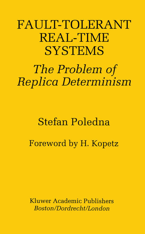 Book cover of Fault-Tolerant Real-Time Systems: The Problem of Replica Determinism (1996) (The Springer International Series in Engineering and Computer Science #345)