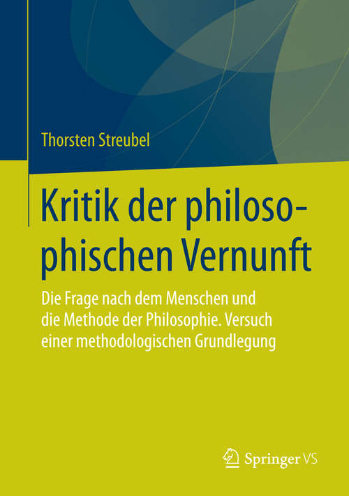 Book cover of Kritik der philosophischen Vernunft: Die Frage nach dem Menschen und die Methode der Philosophie. Versuch einer methodologischen Grundlegung (1. Aufl. 2016)