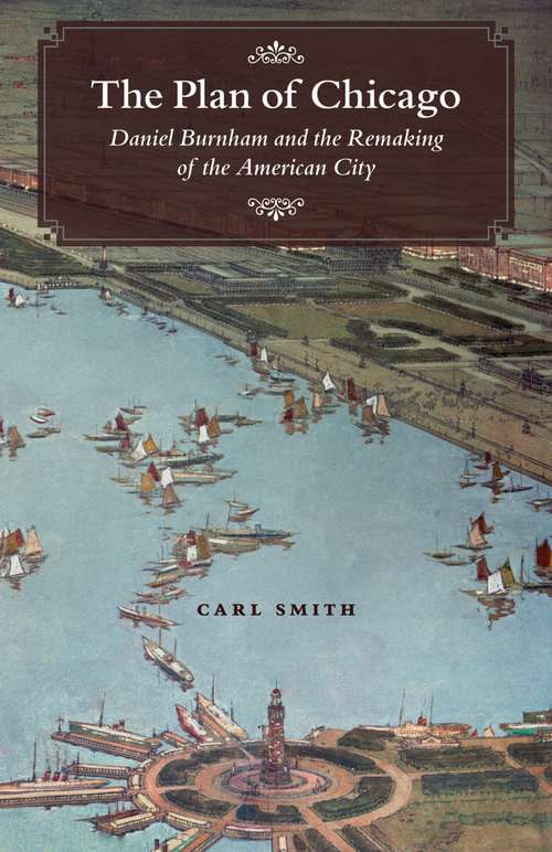 Book cover of The Plan of Chicago: Daniel Burnham and the Remaking of the American City (Chicago Visions and Revisions)