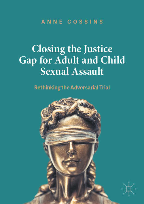 Book cover of Closing the Justice Gap for Adult and Child Sexual Assault: Rethinking the Adversarial Trial (1st ed. 2020)