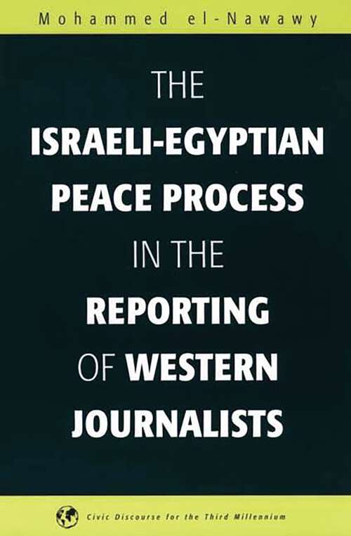 Book cover of The Israeli-Egyptian Peace Process in the Reporting of Western Journalists (Civic Discourse for the Third Millennium)