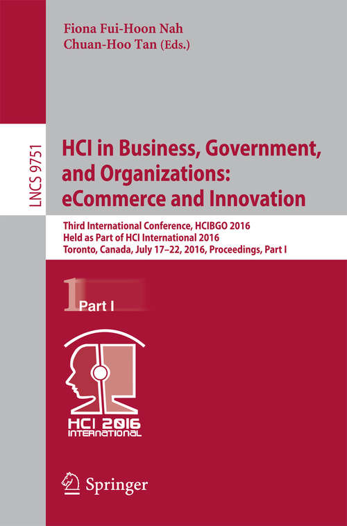 Book cover of HCI in Business, Government, and Organizations: Third International Conference, HCIBGO 2016, Held as Part of HCI International 2016, Toronto, Canada, July 17-22, 2016, Proceedings, Part I (1st ed. 2016) (Lecture Notes in Computer Science #9751)